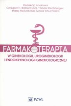 Okładka - Farmakoterapia w ginekologii, uroginekologii i endokrynologii ginekologicznej - Grzegorz H. Bręborowicz, Tomasz Rechberger, Błażej Męczekalski, Marek Chuchracki