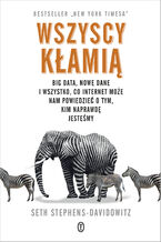 Okładka - Wszyscy kłamią. Big data, nowe dane i wszystko, co Internet może nam powiedzieć o tym, kim naprawdę jesteśmy - Seth Stephens-Davidowitz