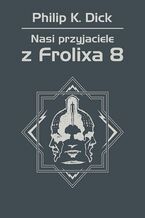Okładka - Nasi przyjaciele z Frolixa 8 - Philip K. Dick