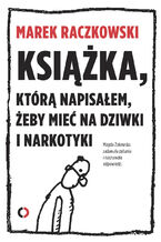 Okładka - Książka, którą napisałem, żeby mieć na dziwki i narkotyki - Marek Raczkowski, Magda Żakowska