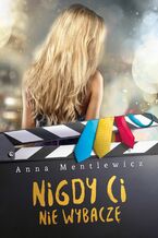 Okładka - Nigdy ci nie wybaczę - Anna Mentlewicz