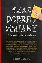 Okładka - Czas dobrej zmiany. Jak rodzi się rewolucja - Dorota Kowalska