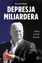 Okładka - Depresja miliardera. Historia Ryszarda Krauzego, jednego z najbogatszych Polaków - Krzysztof Wójcik