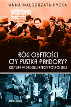 Okładka - Róg obfitości czy puszka Pandory? Kultura w Drugiej Rzeczypospolitej - Anna Małgorzata Pycka