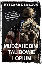 Okładka - Mudżahedini, talibowie i opium - Ryszard Demczuk