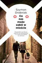 Okładka - Co nas może zabić w mieście - Szymon Drobniak