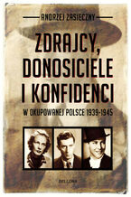 Okładka - Zdrajcy, donosiciele, konfidenci w okupowanej Polsce 1939-1945 - Andrzej Zasieczny