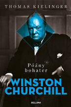 Okładka - Późny bohater. Biografia Winstona Churchilla - Thomas Kielinger