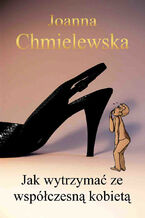 Okładka - Jak wytrzymać ze współczesną kobietą - Joanna Chmielewska
