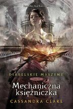 Okładka - Diabelskie maszyny (Tom 3). Mechaniczna księżniczka - Cassandra Clare
