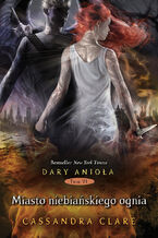Okładka - Miasto Niebiańskiego Ognia. Dary Anioła. Tom 6 - Cassandra Clare