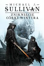 Okładka - Zniknięcie Córki Wintera. Kroniki Riyrii. Tom 4 - Michael J.Sullivan