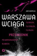 Okładka - Warszawa wciąga. Tu byłem. Tu ćpałem. Tu piłem. Przewodnik po warszawskich klubach - Jaś Kapela