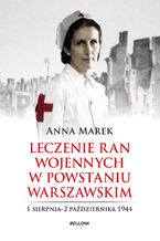 Okładka - Leczenie ran. Służba medyczna w powstańczej Warszawie - Anna Marek