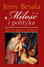Okładka - Miłość i polityka. Słynne pary w dziejach - Jerzy Besala