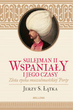 Okładka - Sulejman II Wspaniały i jego czasy - Jerzy S. Łątka