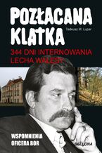Okładka - Pozłacana klatka. 344 dni internowania Lecha Wałęsy - Tadeusz M. Lupar