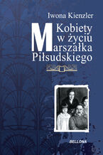 Okładka - Kobiety w Życiu Marszałka Piłsudskiego - Iwona Kienzler