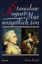Okładka - Stanisław August. Mąż wszystkich żon - Iwona Kienzler