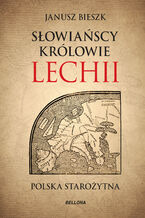 Okładka - Słowiańscy królowie Lechii. Polska starożytna - Janusz Bieszk