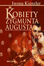 Okładka - Kobiety Zygmunta Augusta - Iwona Kienzler