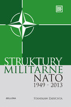 Okładka - Struktury militarne NATO 1949-2013 - Stanisław Zarychta