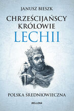 Okładka - Chrześcijańscy królowie Lechii - Janusz Bieszk