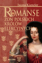 Okładka - Romanse żon polskich królów elekcyjnych - Iwona Kienzler