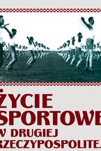 Okładka - Życie sportowe. w Drugiej Rzeczpospolitej - Krzysztof Szujecki