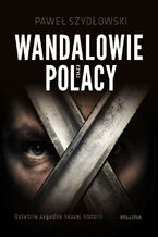 Okładka - Wandalowie, czyli Polacy. Ostatnia zagadka naszej historii - Paweł Szydłowski