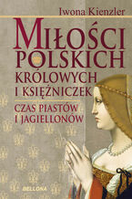 Okładka - Miłość Polskich Królowych i Księżniczek. Czas Piastów i Jagiellonów - Iwona Kienzler