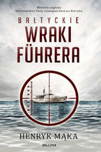 Okładka - Bałtyckie wraki Fuhrera - Henryk Mąka