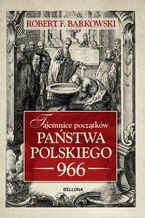 Okładka - Tajemnice początków państwa polskiego 966 - Robert F. Barkowski