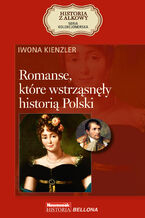 Okładka - Romanse, które wstrząsnęły historią Polski - Iwona Kienzler