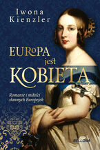 Okładka - Europa jest kobietą. Romanse i miłości sławnych Europejek - Iwona Kienzler