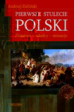 Okładka - Pierwsze stulecie Polski. Państwo, władcy, sensacje - Andrzej Zieliński