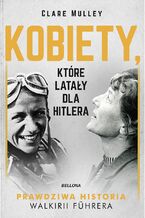 Okładka - Kobiety, które latały dla Hitlera - Clare Mulley