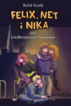 Okładka - Felix, Net i Nika oraz (nie)Bezpieczne Dorastanie - Rafał Kosik
