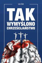 Okładka - Tak wymyślono chrześcijaństwo - Leo Zen