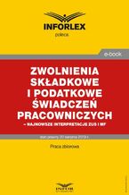 Okładka - Zwolnienia składkowe i podatkowe świadczeń pracowniczych - najnowsze interpretacje ZUS i MF - Praca zbiorowa