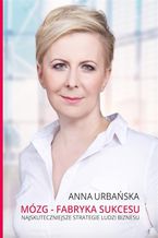 Okładka - Mózg - fabryka sukcesu. Najskuteczniejsze strategie ludzi biznesu - Anna Urbańska