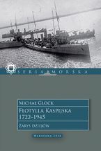 Okładka - Flotylla Kaspijska 1722-1945. Zarys dziejów - Michał Glock