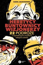 Okładka - Heretycy, Buntownicy, Wizjonerzy. 22 podróże z największymi umysłami naszych czasów - Karol Jałochowski