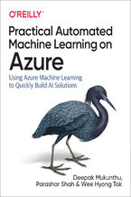 Okładka - Practical Automated Machine Learning on Azure. Using Azure Machine Learning to Quickly Build AI Solutions - Deepak Mukunthu, Parashar Shah, Wee Hyong Tok