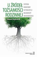 Okładka - U źródeł tożsamości rodzinnej. System rodzinny w percepcji młodzieży akademickiej - Tomasz Bajkowski