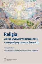 Okładka - Religia wobec wyzwań współczesności z perspektywy nauk społecznych - Irena Borowik, Stella Grotowska, Piotr Stawiński, Bartosz Arkuszewski, Marcin Choczyński, Dorota Czakon-Tralski, Kamil M. Kaczmarek, Wojciech Klimski, Inga Koralewska, Magdalena Krysińska-Kałużna, Maria Libiszowska-Żółtkowska, Janusz Mariański, Mielicka-Pawłowska Halina, Joanna Mleczko, Bogdan Pliszka, Agata Rejowska-Pasek, Wiesław Romanowicz, Artur Wójtowicz, Artur Wysocki, Małgorzata Zawiła, Oleg Yarosh