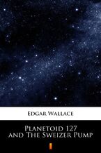 Okładka - Planetoid 127 and The Sweizer Pump - Edgar Wallace