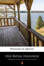 Okładka - Her Royal Highness. A Romance of the Chancelleries of Europe - William Le Queux