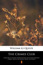 Okładka - The Crimes Club. A Record of Secret Investigations Into Some Amazing Crimes, Mostly Withheld From the Public - William Le Queux