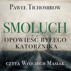 Okładka - Smoluch. Opowieść byłego katorżnika - Paweł Tichomirow